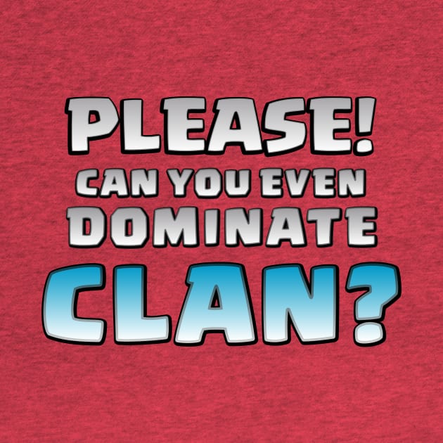 Please! Can You Even Dominate Clan? Funny Gift by justcoolmerch